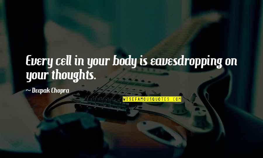 Body Cells Quotes By Deepak Chopra: Every cell in your body is eavesdropping on Body Cells Quotes By Deepak Chopra: Every cell in your body is eavesdropping on