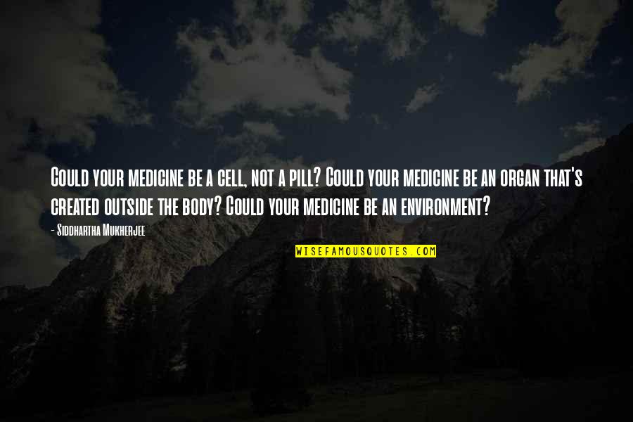 Body Cells Quotes By Siddhartha Mukherjee: Could your medicine be a cell, not a Body Cells Quotes By Siddhartha Mukherjee: Could your medicine be a cell, not a