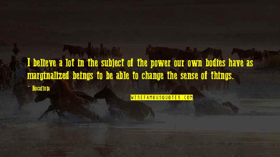 Body Change Quotes By Bocafloja: I believe a lot in the subject of Body Change Quotes By Bocafloja: I believe a lot in the subject of