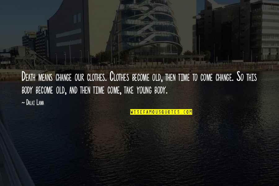 Body Change Quotes By Dalai Lama: Death means change our clothes. Clothes become old, Body Change Quotes By Dalai Lama: Death means change our clothes. Clothes become old,
