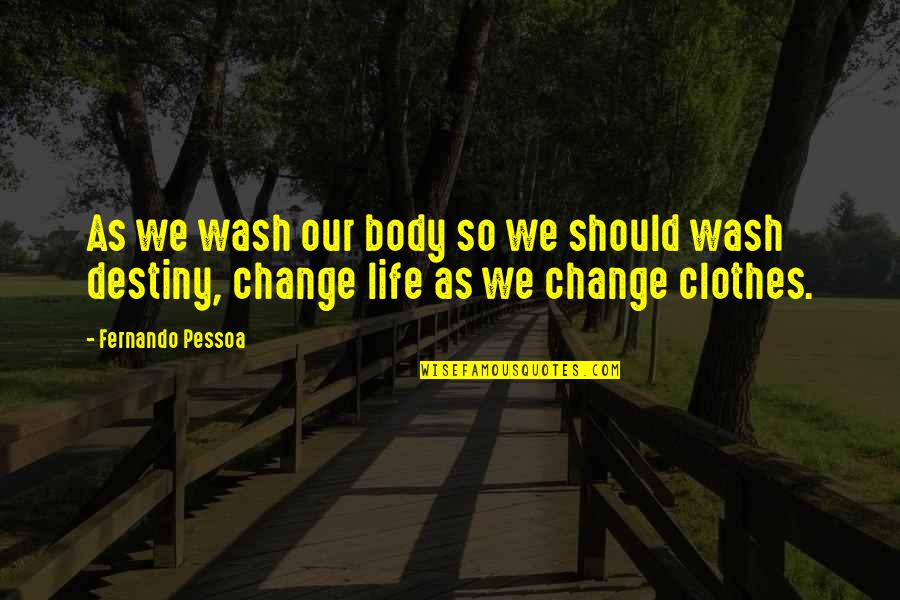 Body Change Quotes By Fernando Pessoa: As we wash our body so we should