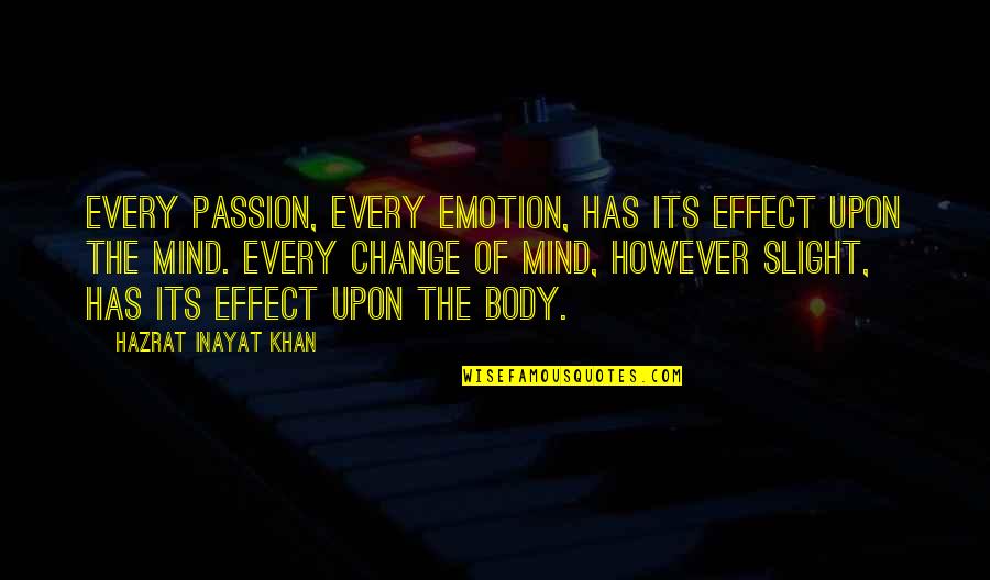 Body Change Quotes By Hazrat Inayat Khan: Every passion, every emotion, has its effect upon Body Change Quotes By Hazrat Inayat Khan: Every passion, every emotion, has its effect upon