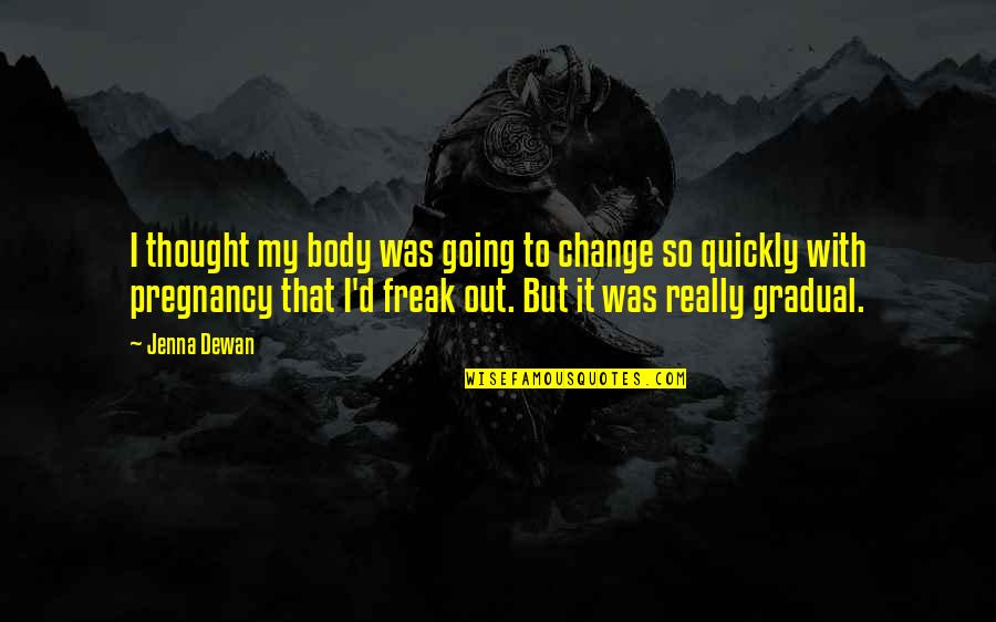 Body Change Quotes By Jenna Dewan: I thought my body was going to change Body Change Quotes By Jenna Dewan: I thought my body was going to change