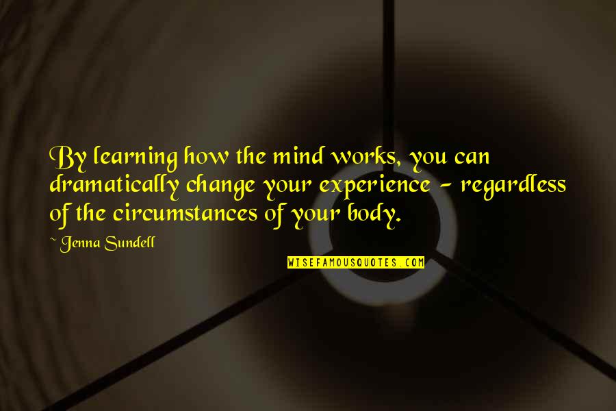 Body Change Quotes By Jenna Sundell: By learning how the mind works, you can