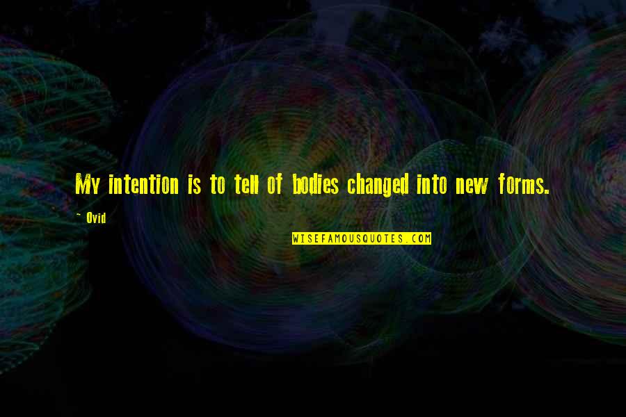 Body Change Quotes By Ovid: My intention is to tell of bodies changed