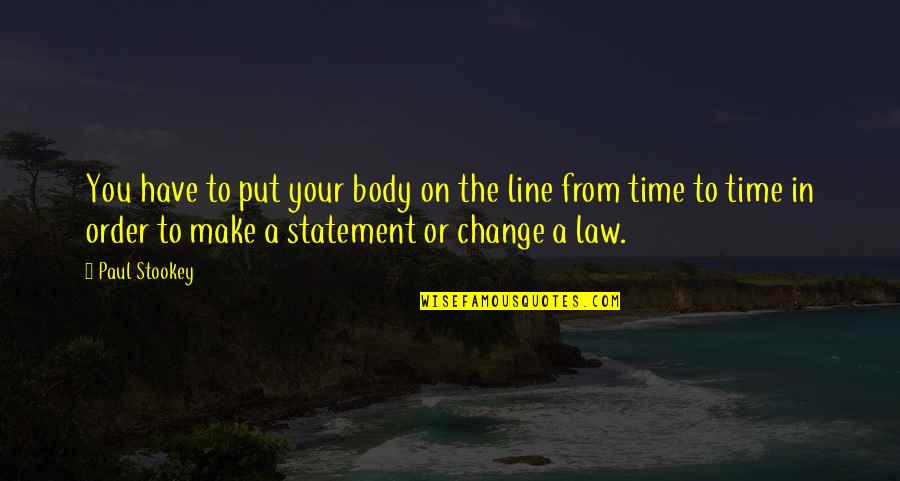 Body Change Quotes By Paul Stookey: You have to put your body on the Body Change Quotes By Paul Stookey: You have to put your body on the