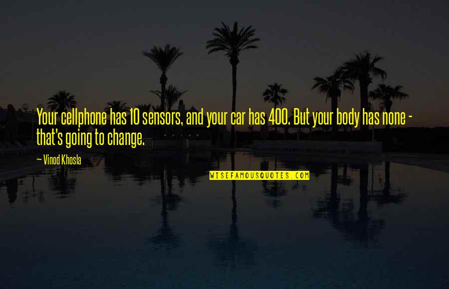 Body Change Quotes By Vinod Khosla: Your cellphone has 10 sensors, and your car Body Change Quotes By Vinod Khosla: Your cellphone has 10 sensors, and your car