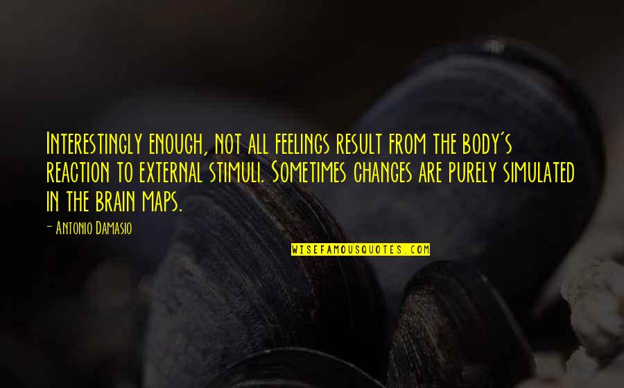Body Changes Quotes By Antonio Damasio: Interestingly enough, not all feelings result from the