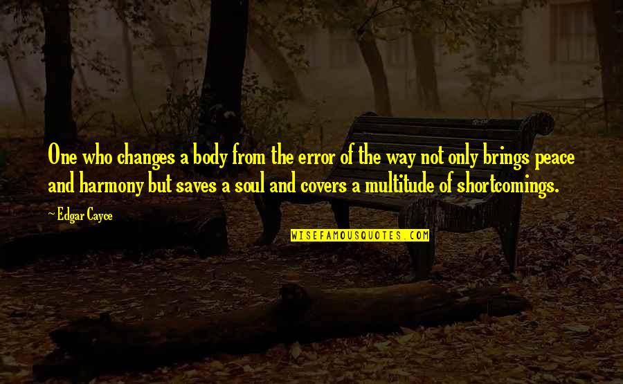 Body Changes Quotes By Edgar Cayce: One who changes a body from the error