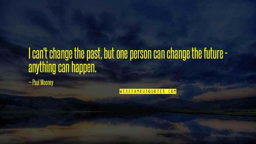 Body Changes Quotes By Paul Mooney: I can't change the past, but one person