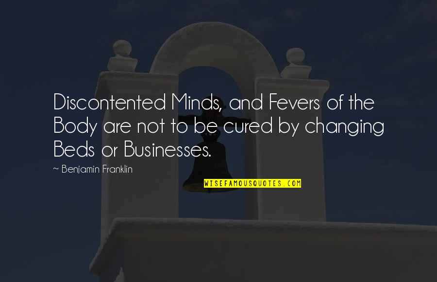 Body Changing Quotes By Benjamin Franklin: Discontented Minds, and Fevers of the Body are