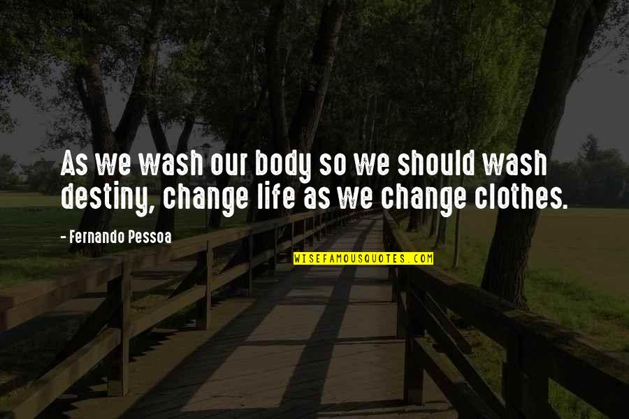 Body Changing Quotes By Fernando Pessoa: As we wash our body so we should