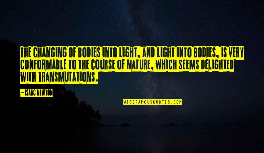 Body Changing Quotes By Isaac Newton: The changing of Bodies into Light, and Light