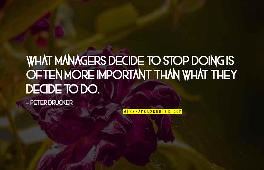 Body Changing Quotes By Peter Drucker: What managers decide to stop doing is often Body Changing Quotes By Peter Drucker: What managers decide to stop doing is often