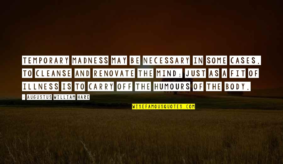 Body Cleanse Quotes By Augustus William Hare: Temporary madness may be necessary in some cases,