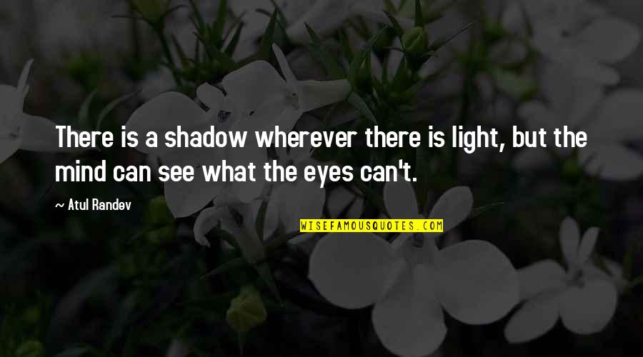 Body Conscious Quotes By Atul Randev: There is a shadow wherever there is light,