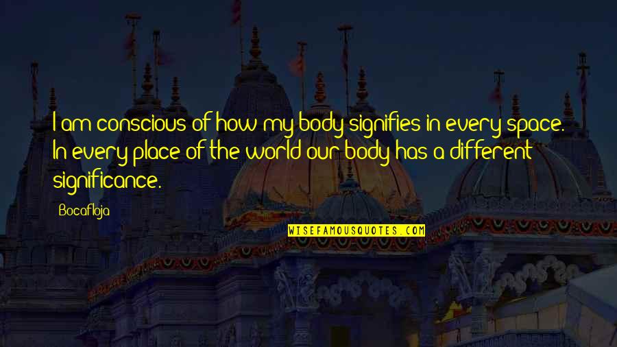 Body Conscious Quotes By Bocafloja: I am conscious of how my body signifies