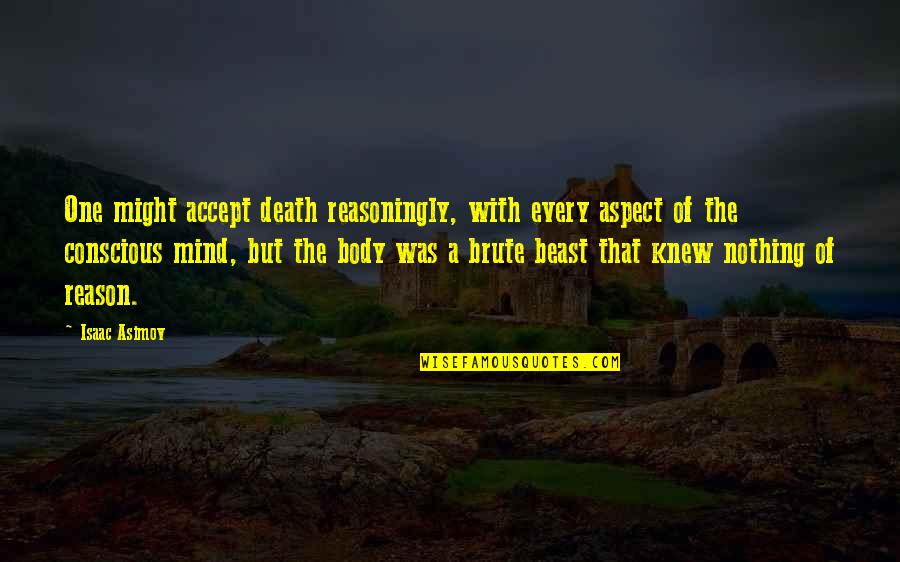 Body Conscious Quotes By Isaac Asimov: One might accept death reasoningly, with every aspect