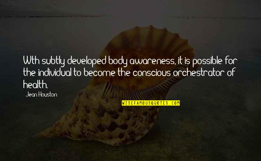 Body Conscious Quotes By Jean Houston: Wth subtly developed body awareness, it is possible