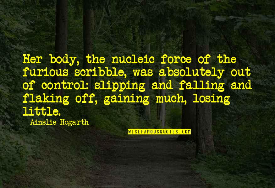 Body Control Quotes By Ainslie Hogarth: Her body, the nucleic force of the furious Body Control Quotes By Ainslie Hogarth: Her body, the nucleic force of the furious