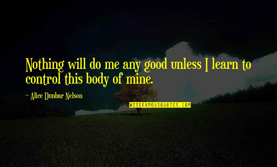 Body Control Quotes By Alice Dunbar Nelson: Nothing will do me any good unless I Body Control Quotes By Alice Dunbar Nelson: Nothing will do me any good unless I