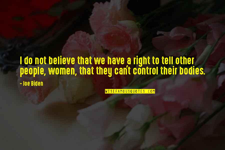 Body Control Quotes By Joe Biden: I do not believe that we have a Body Control Quotes By Joe Biden: I do not believe that we have a