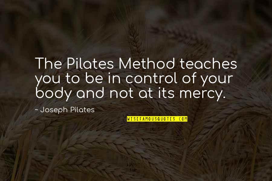 Body Control Quotes By Joseph Pilates: The Pilates Method teaches you to be in