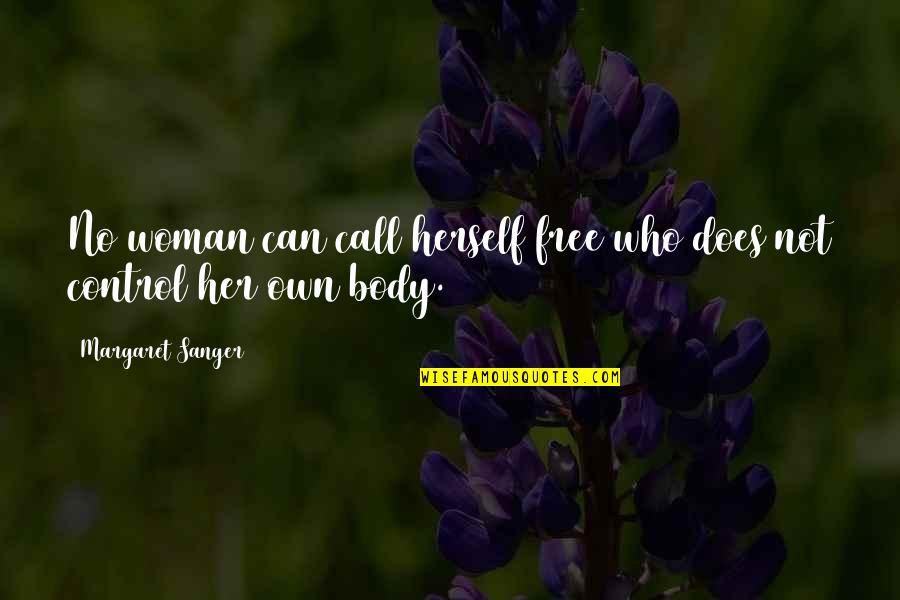 Body Control Quotes By Margaret Sanger: No woman can call herself free who does Body Control Quotes By Margaret Sanger: No woman can call herself free who does