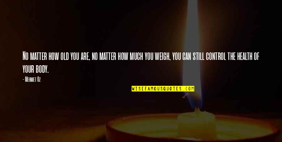 Body Control Quotes By Mehmet Oz: No matter how old you are, no matter Body Control Quotes By Mehmet Oz: No matter how old you are, no matter