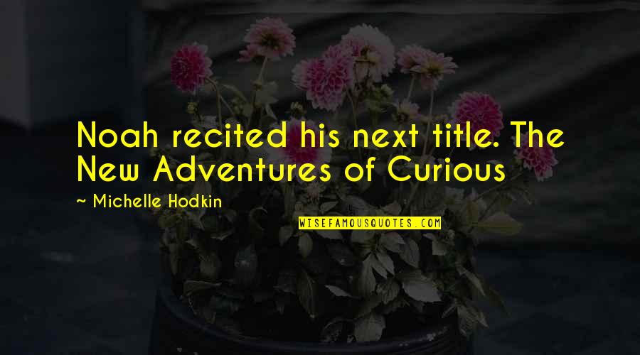 Body Count Quotes By Michelle Hodkin: Noah recited his next title. The New Adventures