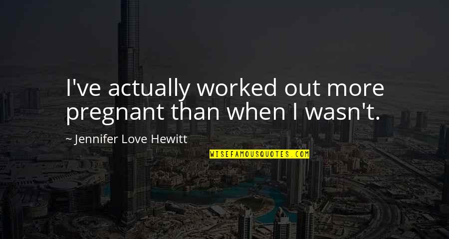 Body Double Tess Gerritsen Quotes By Jennifer Love Hewitt: I've actually worked out more pregnant than when