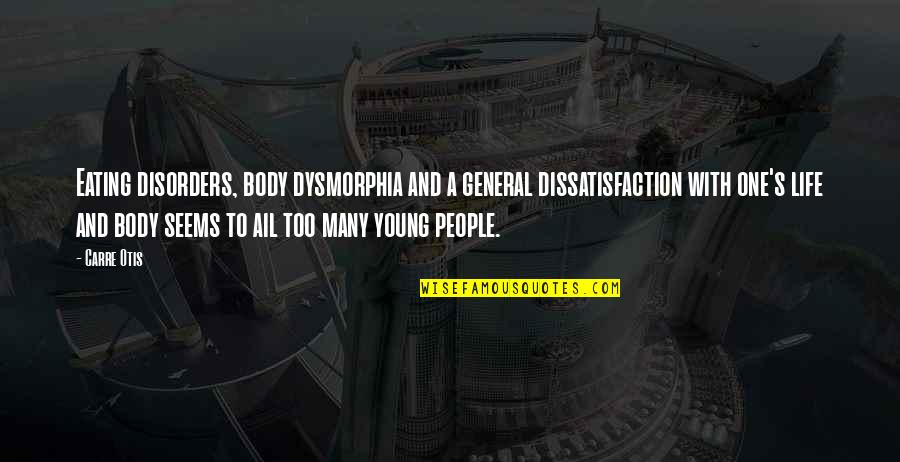 Body Dysmorphia Quotes By Carre Otis: Eating disorders, body dysmorphia and a general dissatisfaction