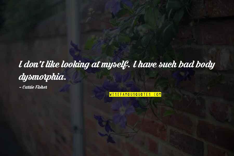 Body Dysmorphia Quotes By Carrie Fisher: I don't like looking at myself. I have