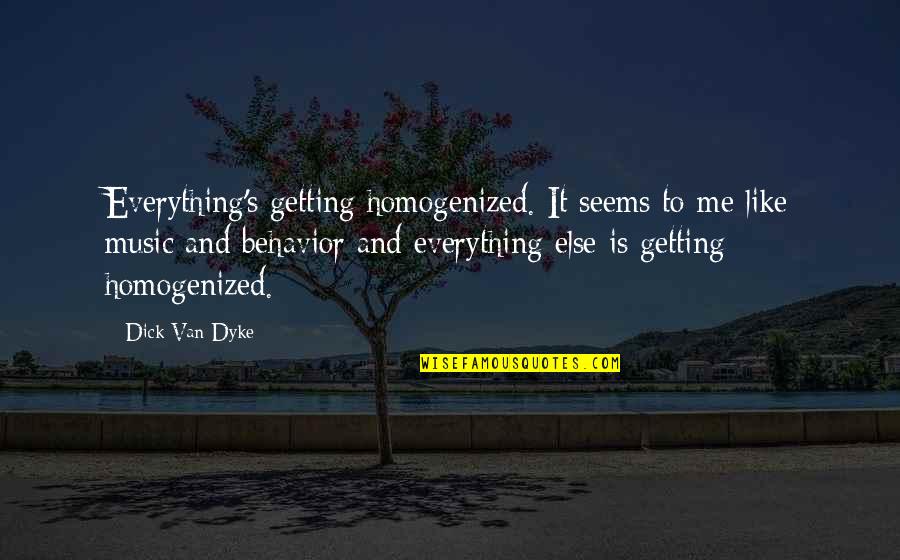 Body Dysmorphia Quotes By Dick Van Dyke: Everything's getting homogenized. It seems to me like