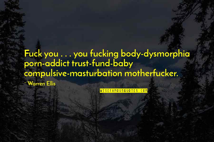Body Dysmorphia Quotes By Warren Ellis: Fuck you . . . you fucking body-dysmorphia