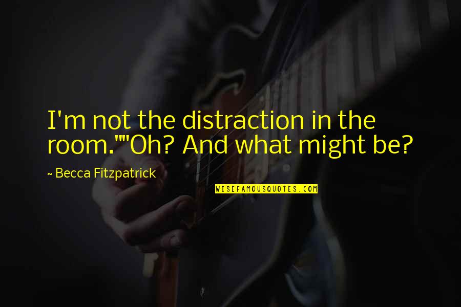 Body Dysmorphic Disorder Inspirational Quotes By Becca Fitzpatrick: I'm not the distraction in the room.""Oh? And