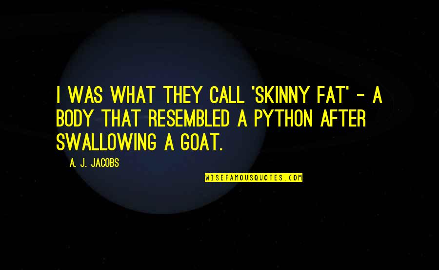 Body Fat Quotes By A. J. Jacobs: I was what they call 'skinny fat' -