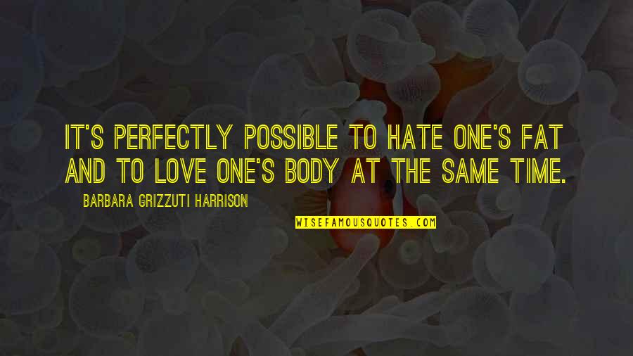 Body Fat Quotes By Barbara Grizzuti Harrison: It's perfectly possible to hate one's fat and