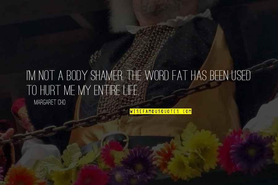 Body Fat Quotes By Margaret Cho: I'm not a body shamer. The word fat