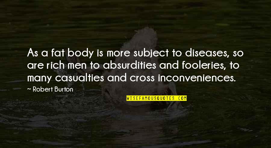 Body Fat Quotes By Robert Burton: As a fat body is more subject to