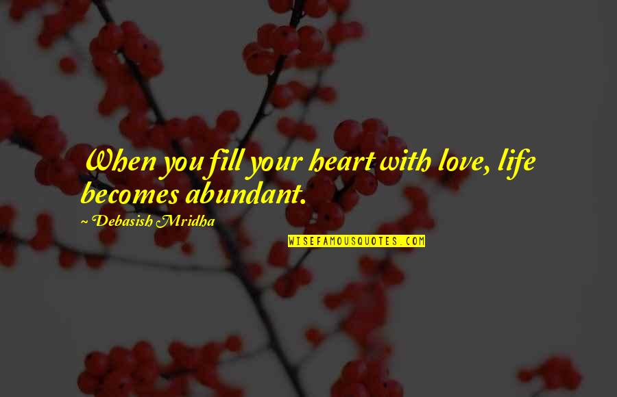 Body Figure Quotes By Debasish Mridha: When you fill your heart with love, life