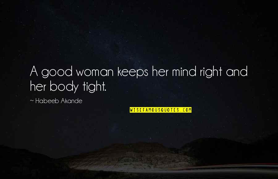 Body Fitness Quotes By Habeeb Akande: A good woman keeps her mind right and