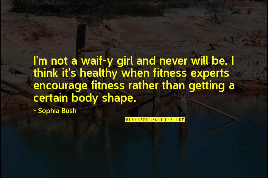Body Fitness Quotes By Sophia Bush: I'm not a waif-y girl and never will