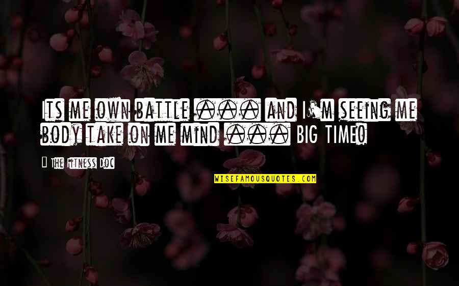 Body Fitness Quotes By The Fitness Doc: Its me own battle ... and I'm seeing