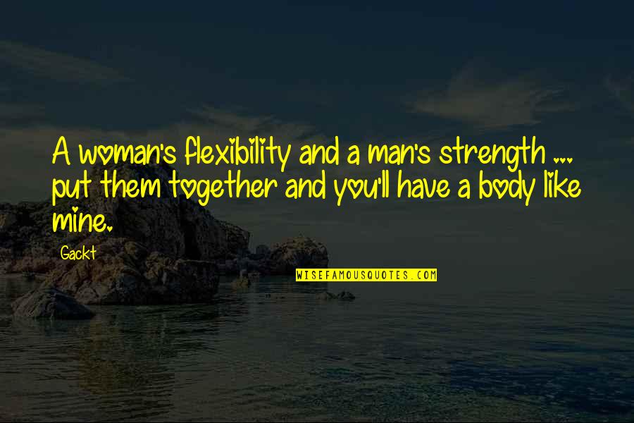 Body Flexibility Quotes By Gackt: A woman's flexibility and a man's strength ...