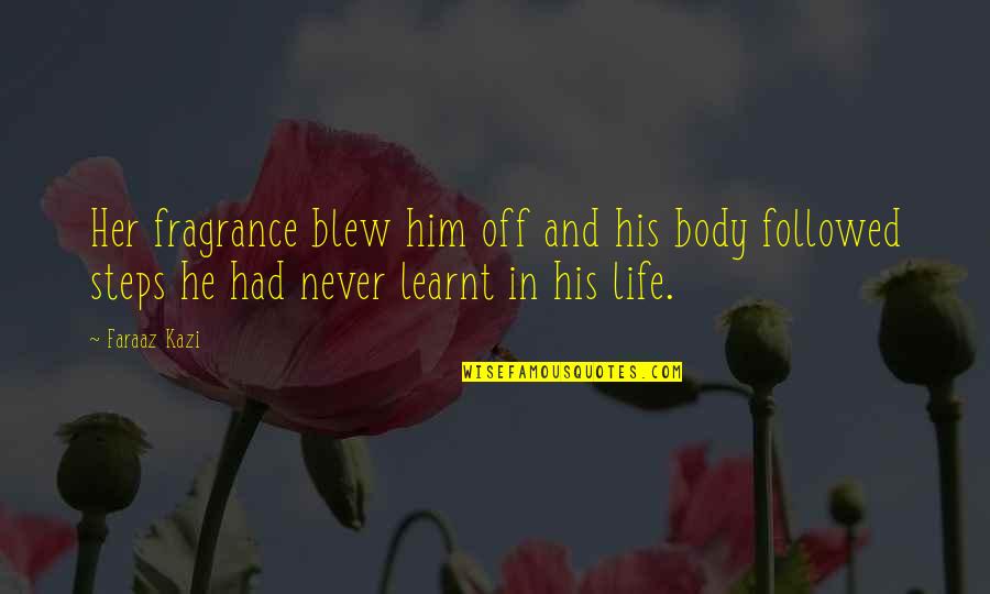 Body Fragrance Quotes By Faraaz Kazi: Her fragrance blew him off and his body