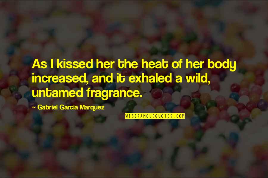Body Fragrance Quotes By Gabriel Garcia Marquez: As I kissed her the heat of her