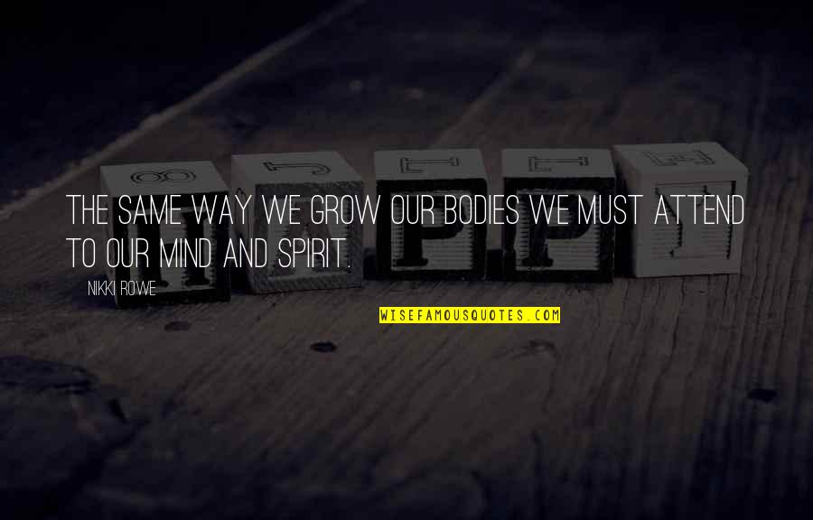 Body Growth Quotes By Nikki Rowe: The same way we grow our bodies we