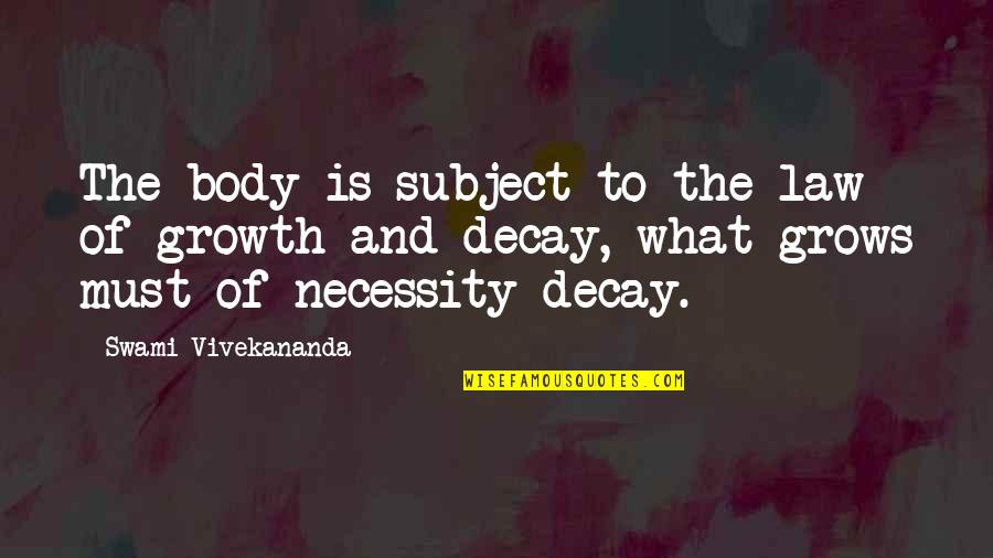 Body Growth Quotes By Swami Vivekananda: The body is subject to the law of