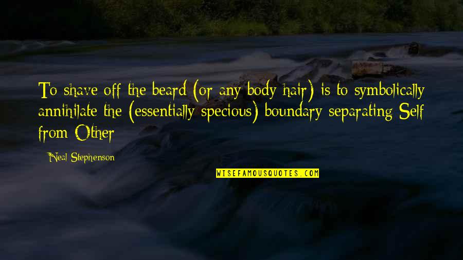 Body Hair Quotes By Neal Stephenson: To shave off the beard (or any body